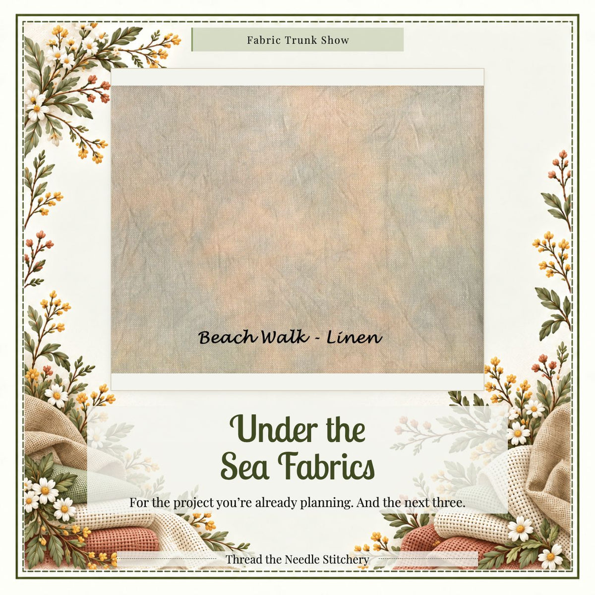 Under the Sea Fabrics trunk show at Thread the Needle Stitchery, with actual Beachwalk linen product photo, fabric accents and the line: For the project you’re already planning. And the next three.